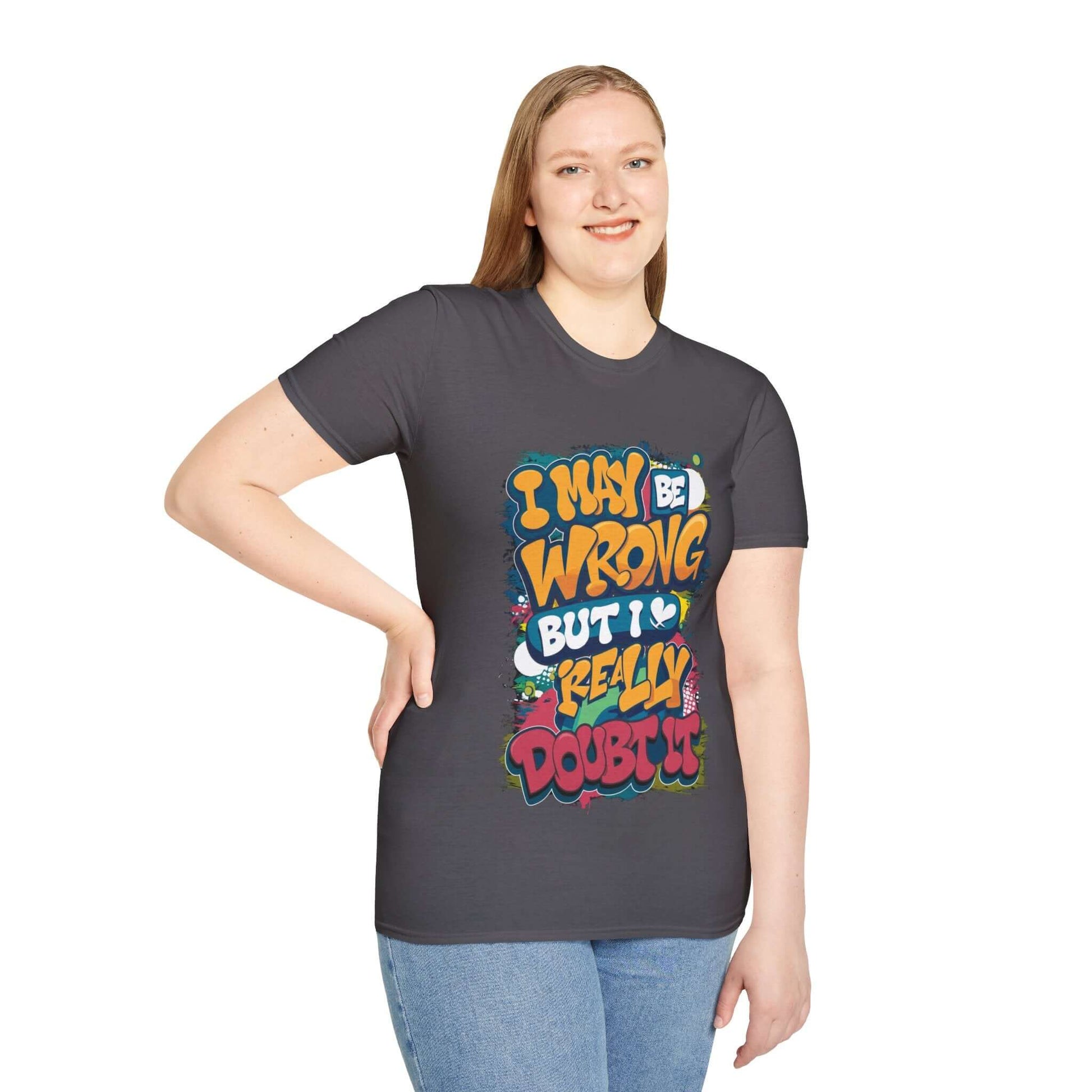 Colourful unisex T-shirt with funny quote 'I may be wrong but I really doubt it', exuding a playful vibe.