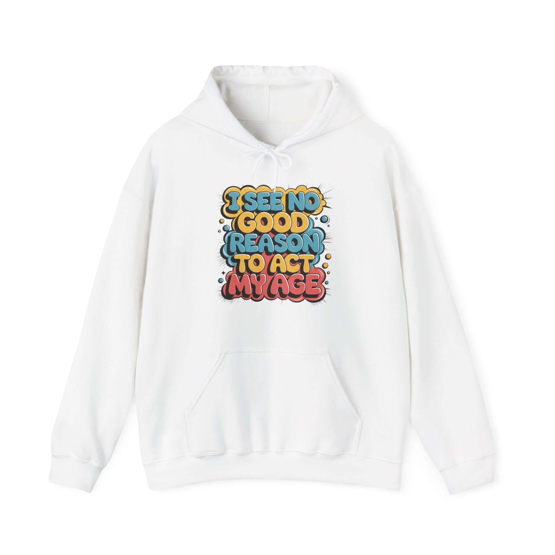White hoodie with colorful funny quote 'I see no good reason to act my age' and spacious kangaroo pocket.