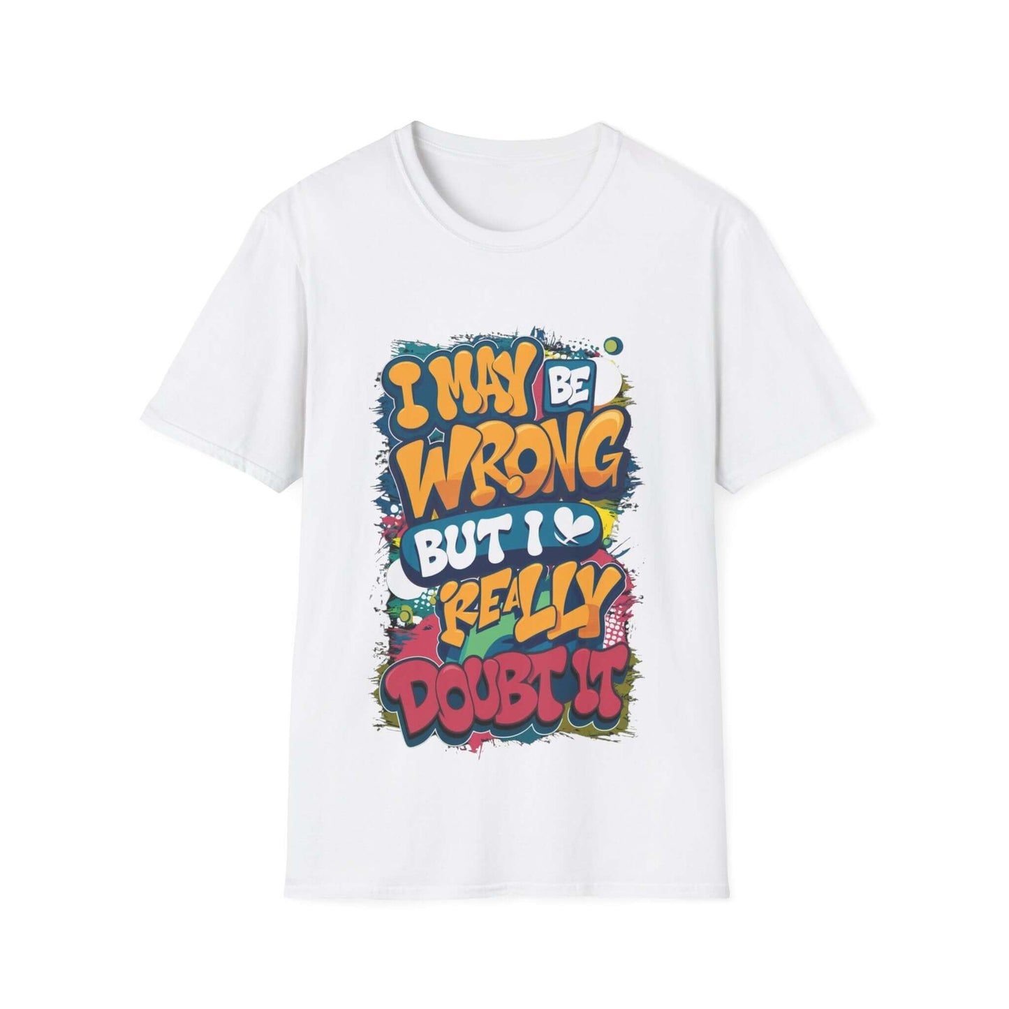 Colourful unisex T-shirt with funny quote 'I may be wrong but I really doubt it', playful and humorous design.