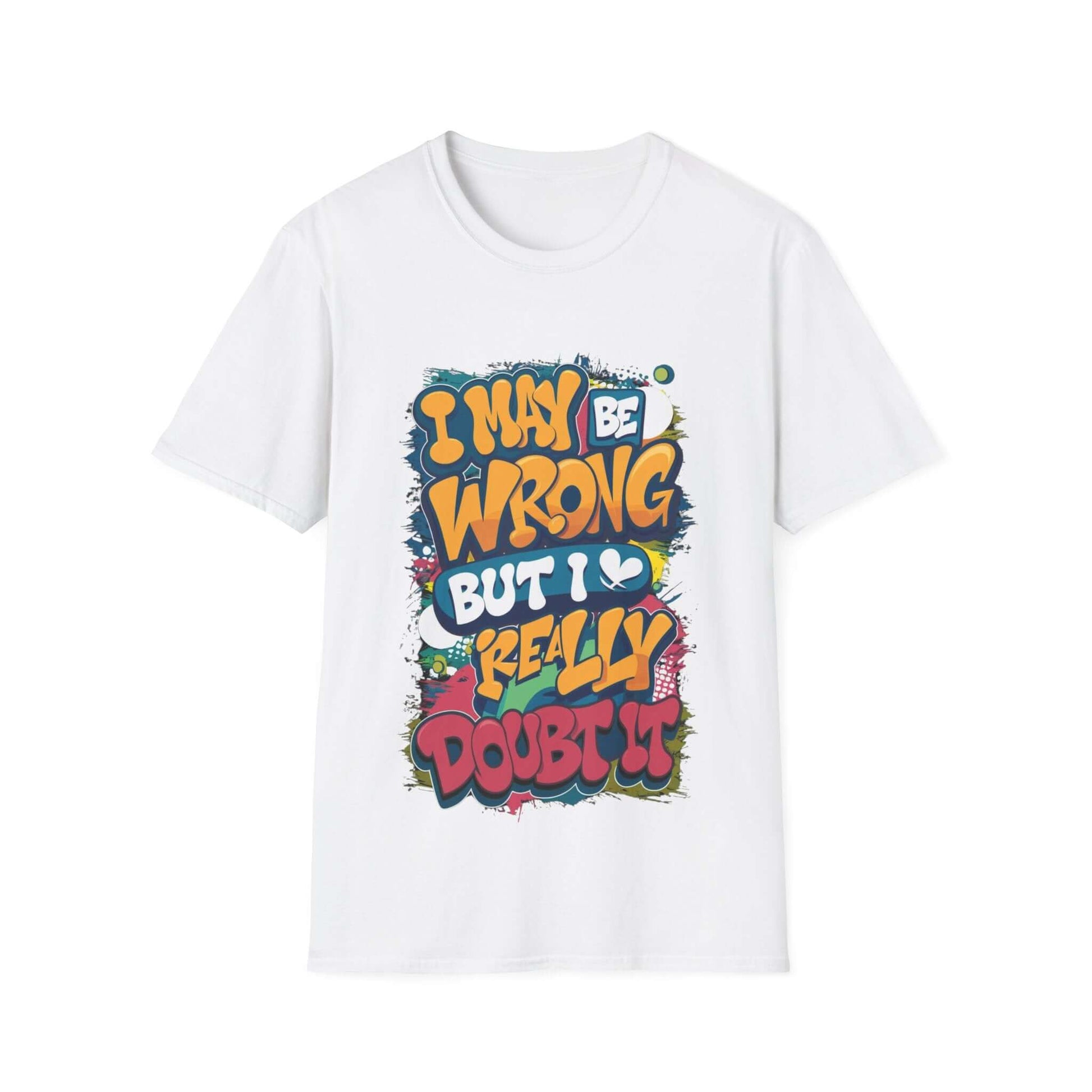 Colourful unisex T-shirt with funny quote 'I may be wrong but I really doubt it', playful and humorous design.