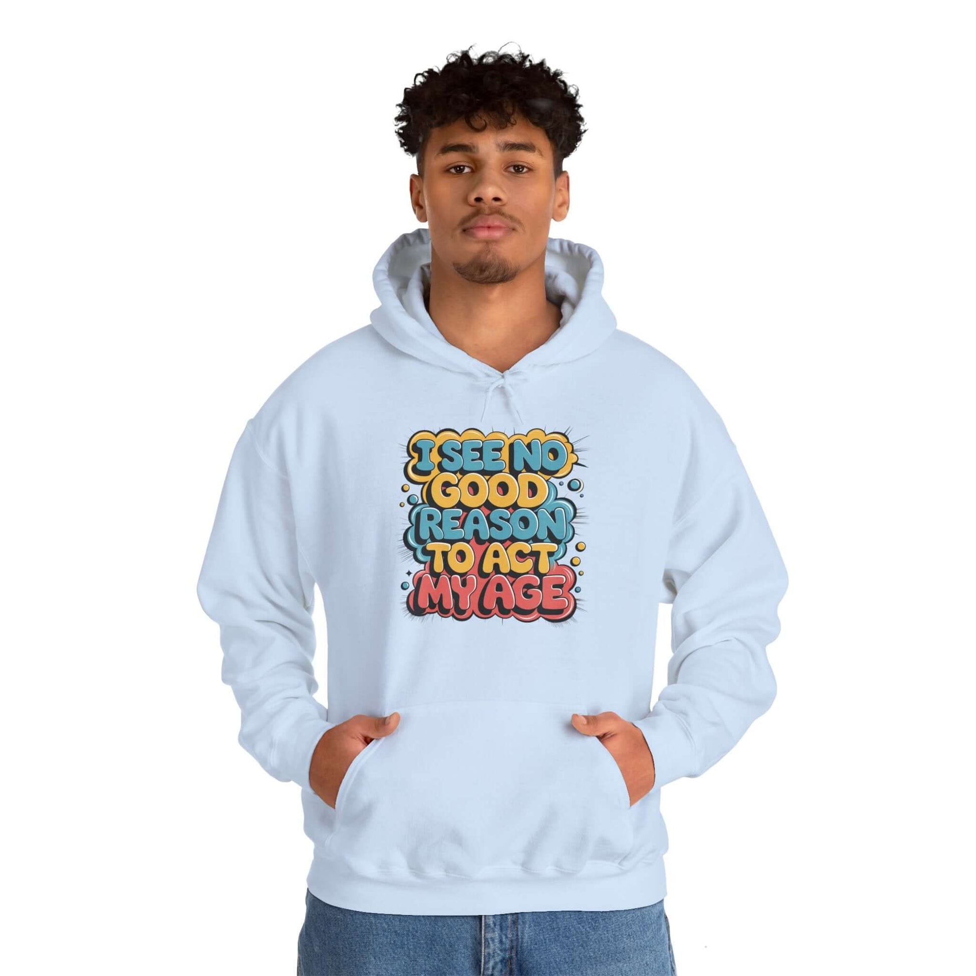 Hooded sweatshirt featuring a colourful and funny quote: 'I see no good reason to act my age', stylish and cozy.