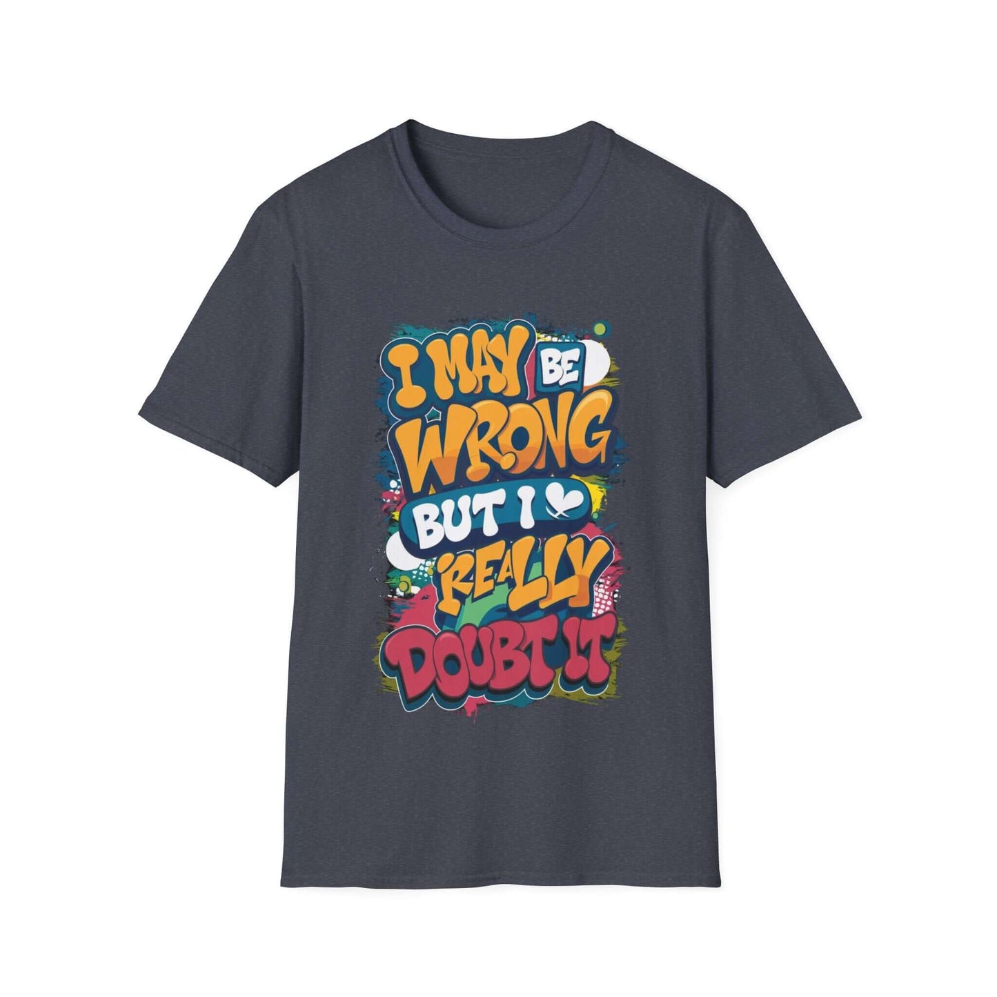 Funny typography T-shirt with quote "I may be wrong, but I really doubt it" in colorful design on dark fabric.