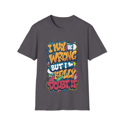 Funny quote shirt with colorful text: 'I may be wrong but I really doubt it', playful and humorous design.