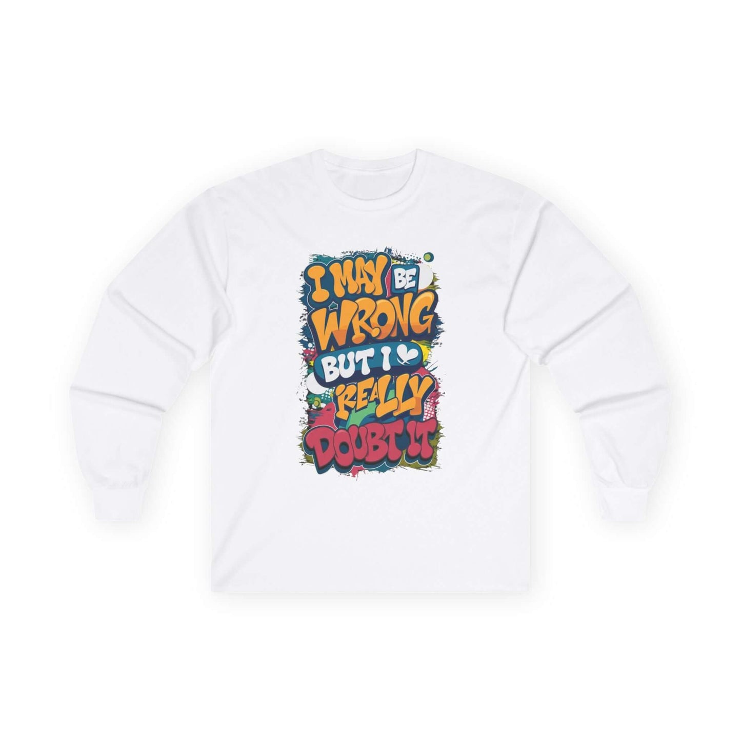 Colourful unisex long sleeve T-shirt with funny quote 'I may be wrong but I really doubt it', playful and humorous design.