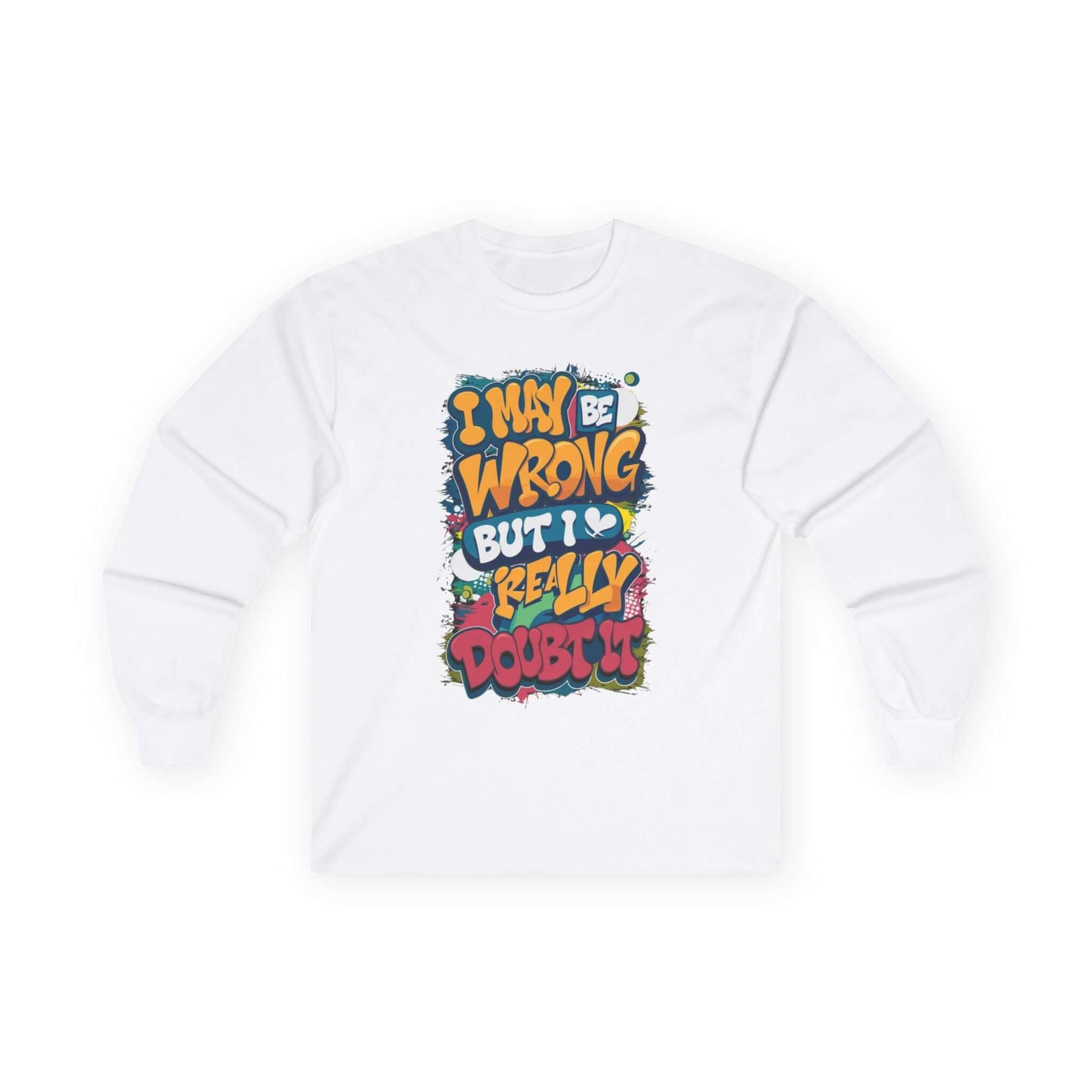 Colourful unisex long sleeve T-shirt with funny quote 'I may be wrong but I really doubt it', playful and humorous design.
