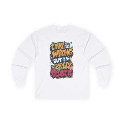 Colourful unisex long sleeve T-shirt with funny quote 'I may be wrong but I really doubt it', playful and humorous design.