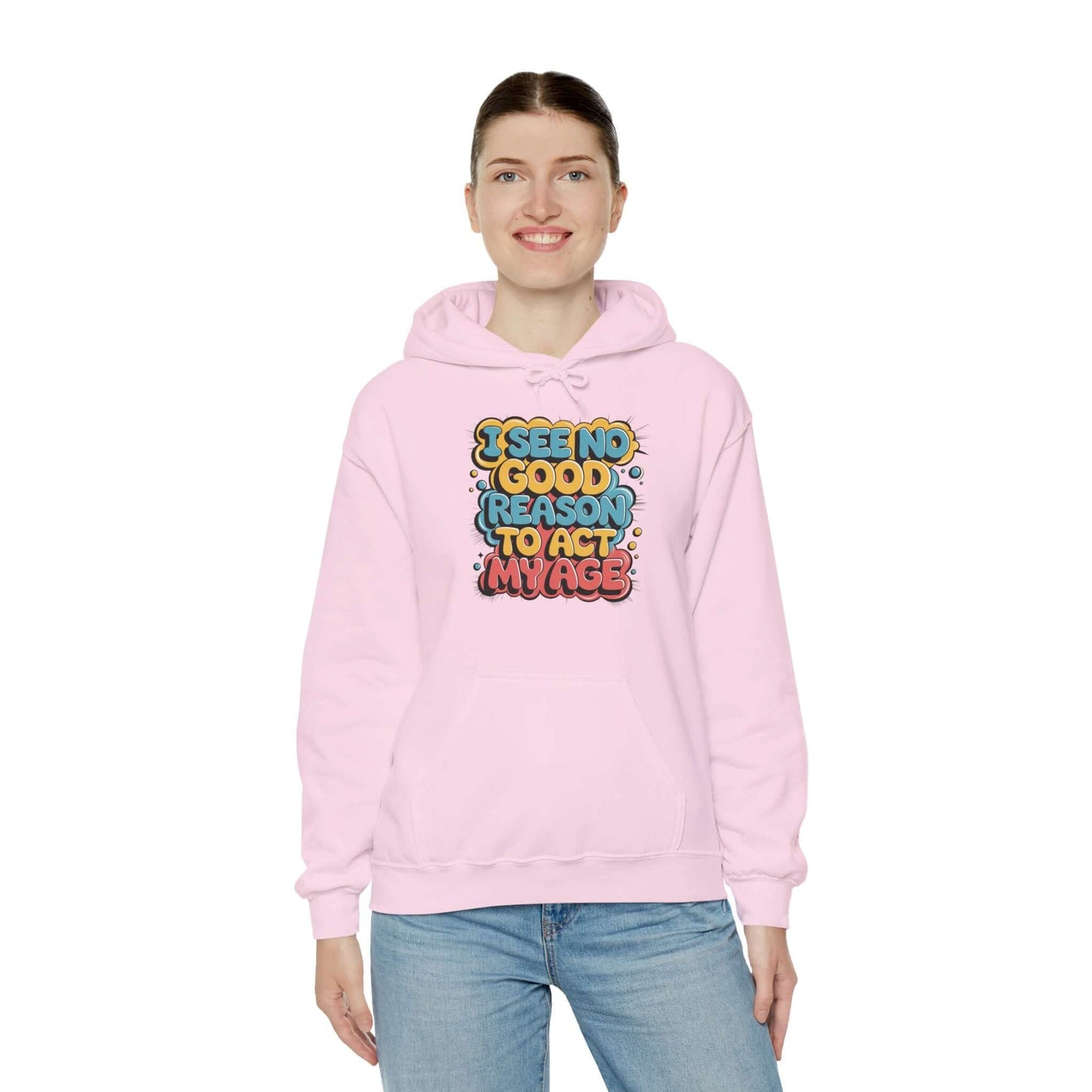 Hooded sweatshirt with colorful funny quote 'I see no good reason to act my age', perfect for humorous adults.