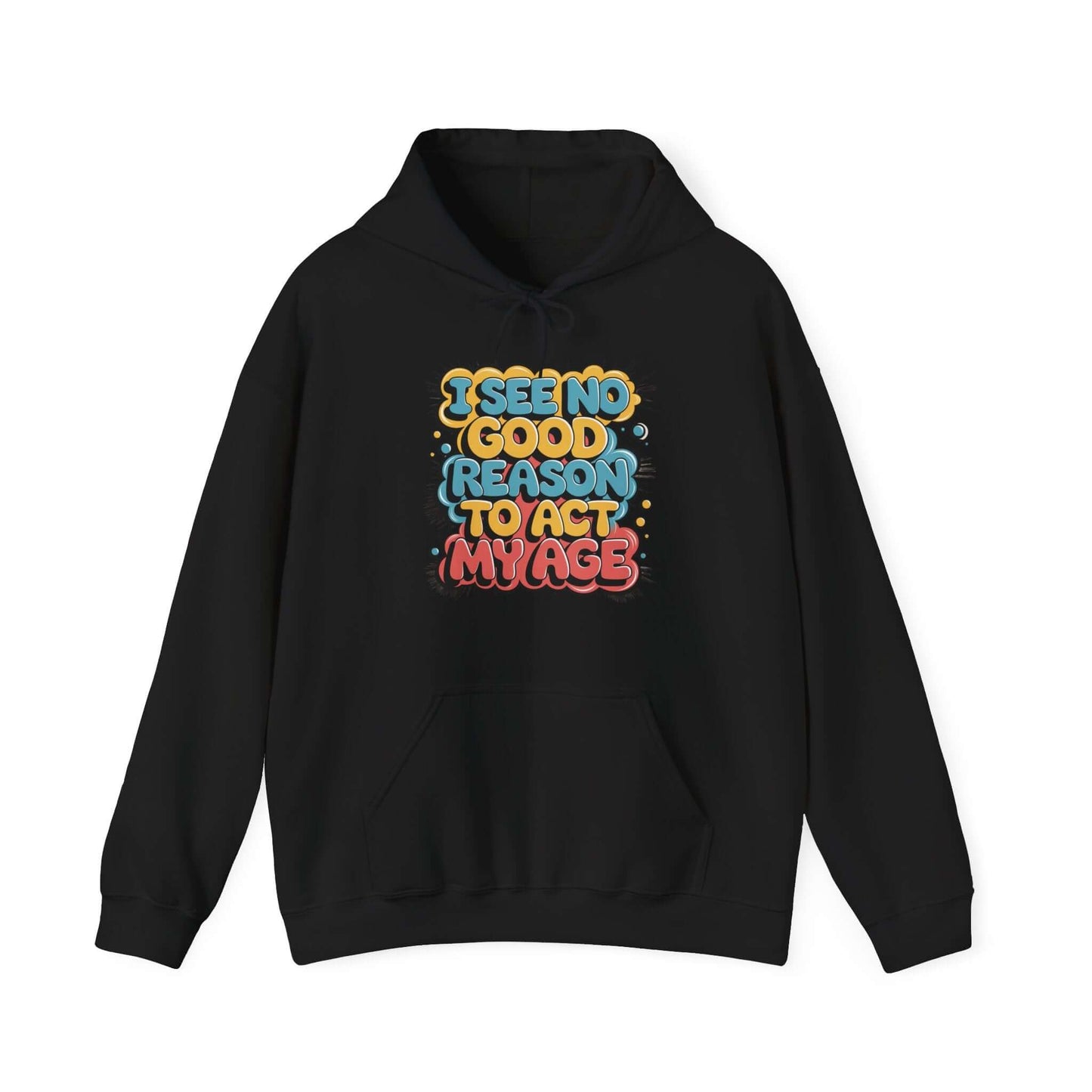Black hoodie with colorful funny quote 'I see no good reason to act my age' and spacious kangaroo pocket.