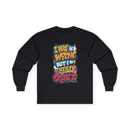 Colourful unisex long sleeve T-shirt with funny quote 'I may be wrong but I really doubt it', exuding a playful vibe.