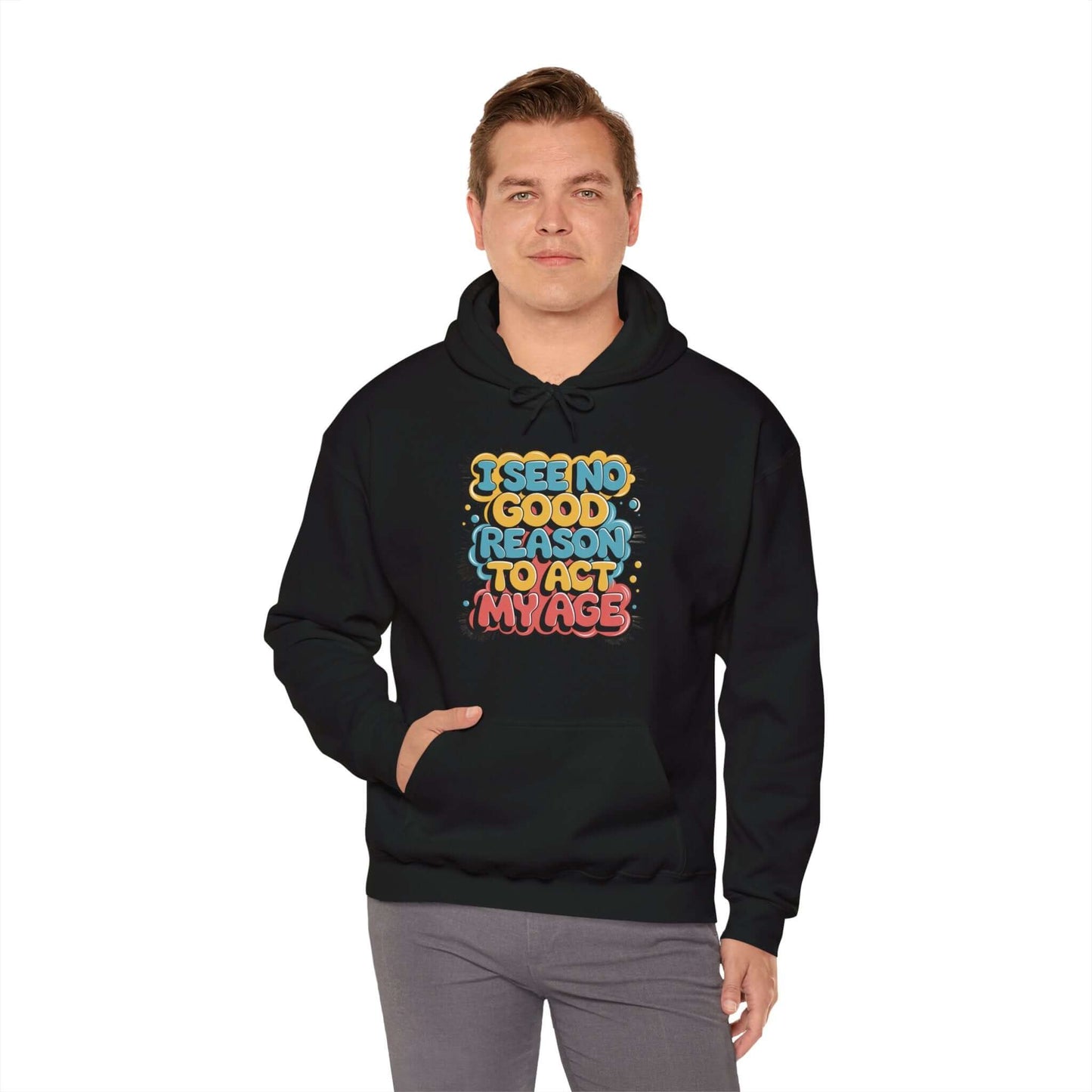 Colourful hoodie with funny quote 'I see no good reason to act my age', perfect for humorous adults.