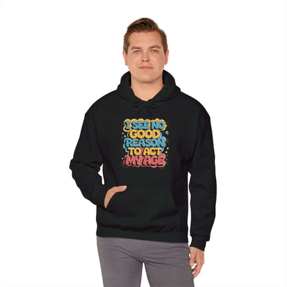 Colourful hoodie with funny quote 'I see no good reason to act my age', perfect for humorous adults.