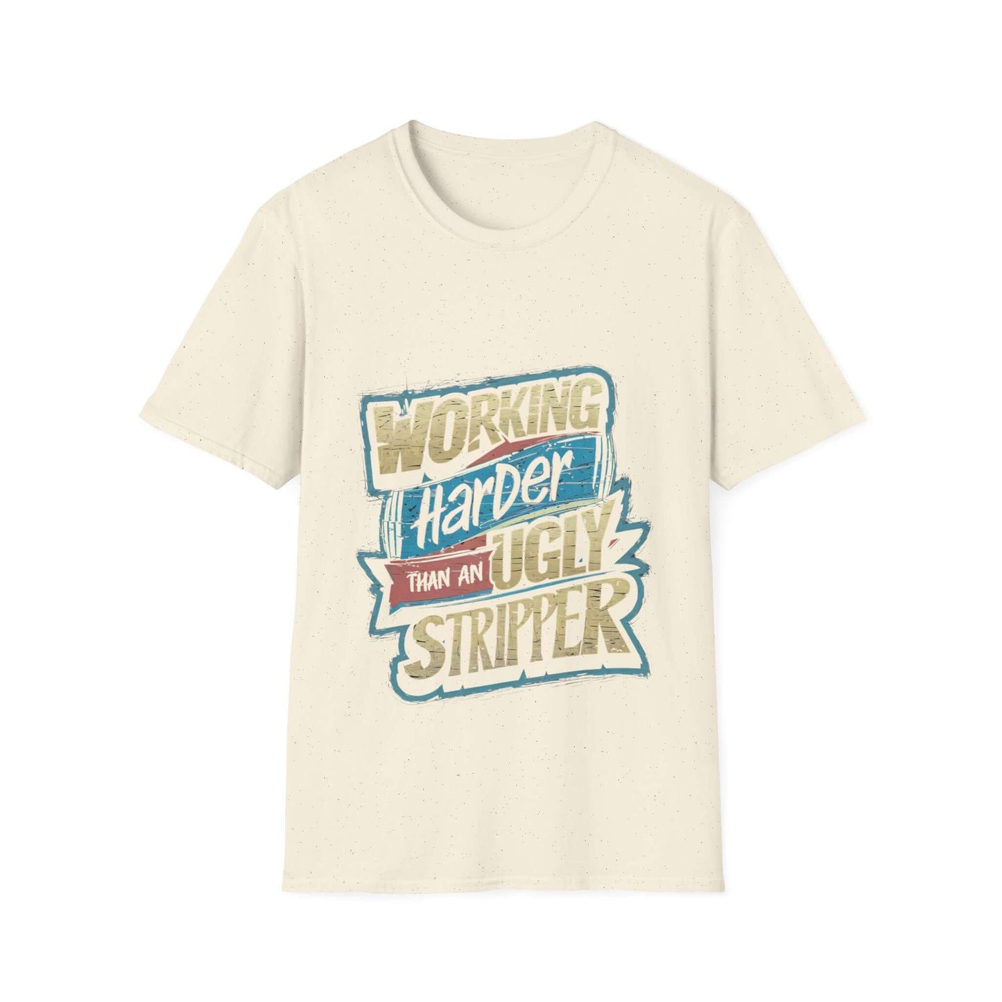 Funny quote unisex t-shirt with 'Working Harder Than An Ugly Stripper' in colorful design, perfect for relaxed humor.