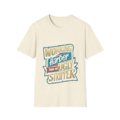 Funny quote unisex t-shirt with 'Working Harder Than An Ugly Stripper' in colorful design, perfect for relaxed humor.