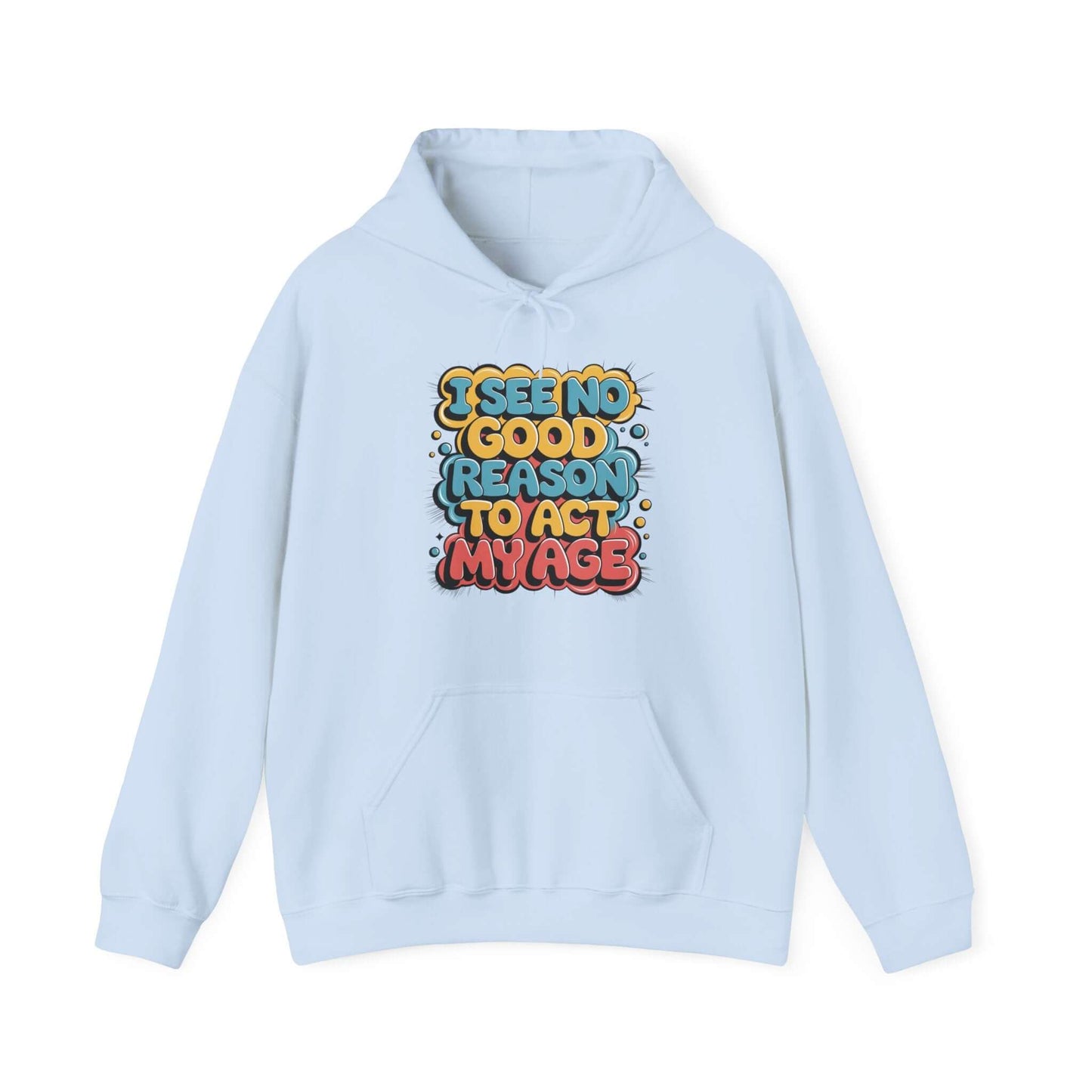 Hooded sweatshirt featuring a colorful funny quote: 'I see no good reason to act my age', perfect for humorous adults.