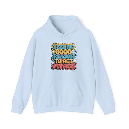 Hooded sweatshirt featuring a colorful funny quote: 'I see no good reason to act my age', perfect for humorous adults.
